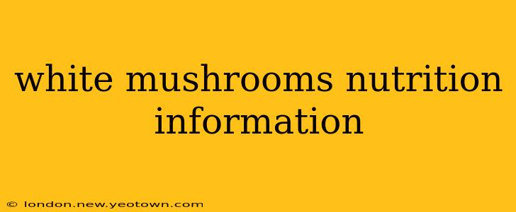 white mushrooms nutrition information