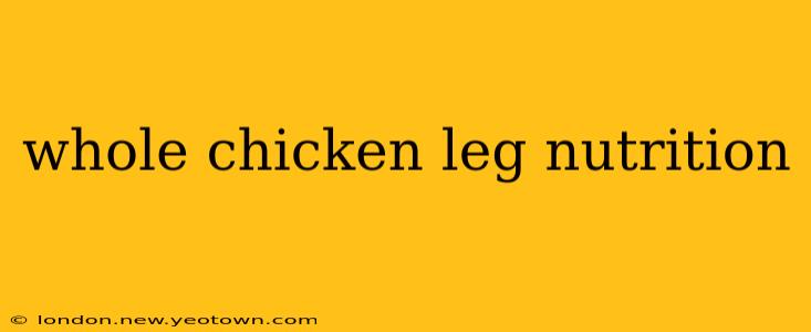 whole chicken leg nutrition