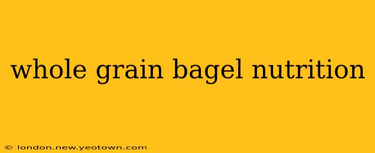 whole grain bagel nutrition