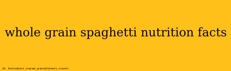 whole grain spaghetti nutrition facts