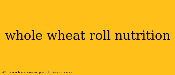 whole wheat roll nutrition