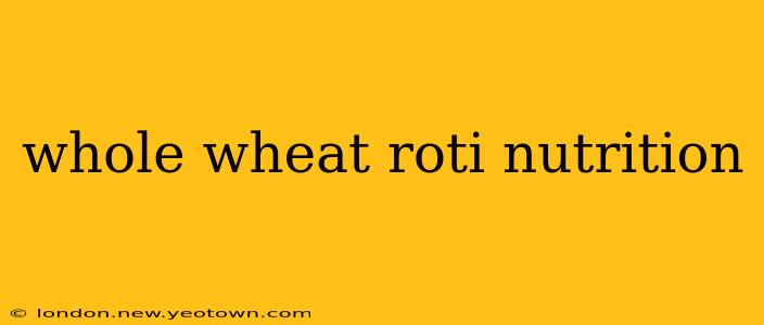 whole wheat roti nutrition
