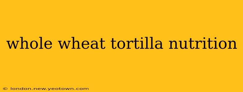 whole wheat tortilla nutrition