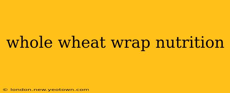 whole wheat wrap nutrition