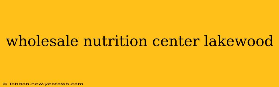 wholesale nutrition center lakewood