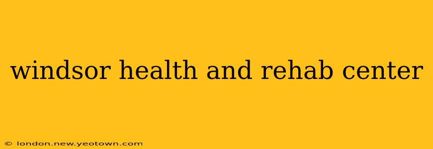 windsor health and rehab center
