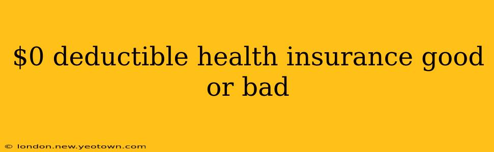$0 deductible health insurance good or bad