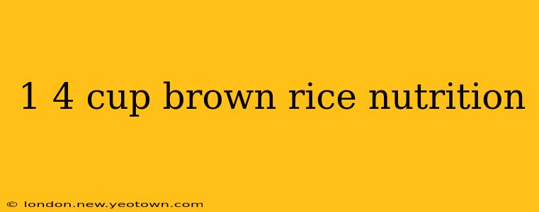 1 4 cup brown rice nutrition