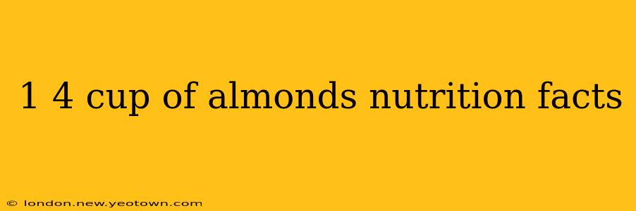1 4 cup of almonds nutrition facts