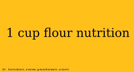 1 cup flour nutrition