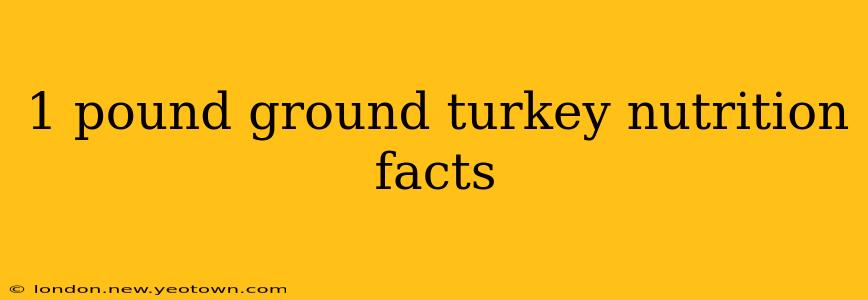1 pound ground turkey nutrition facts