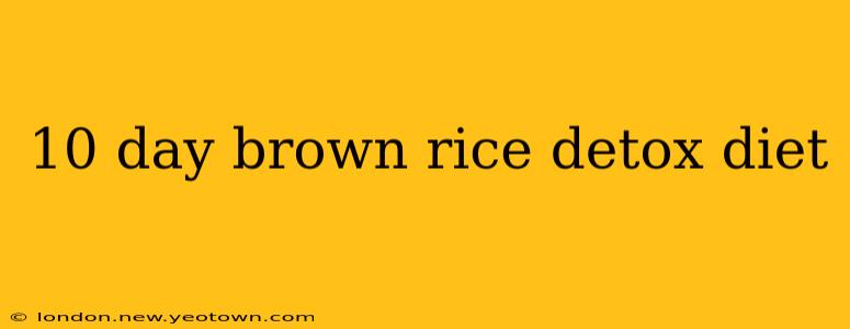 10 day brown rice detox diet