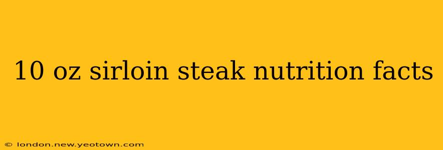 10 oz sirloin steak nutrition facts