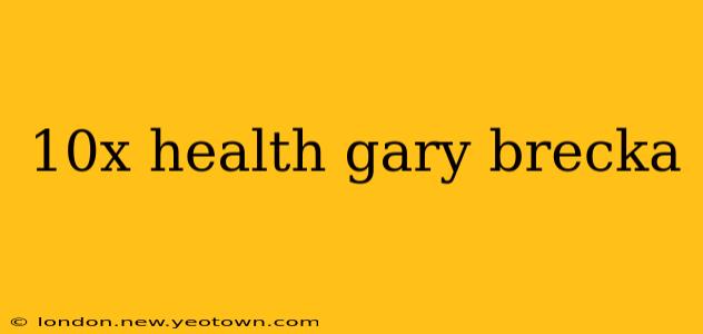 10x health gary brecka