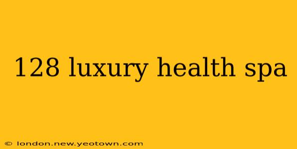 128 luxury health spa