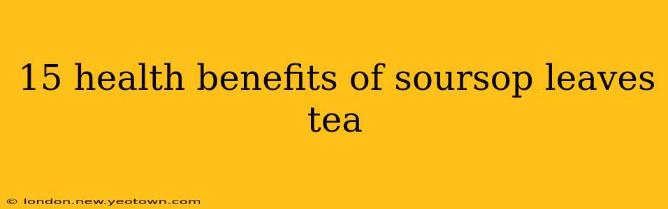 15 health benefits of soursop leaves tea