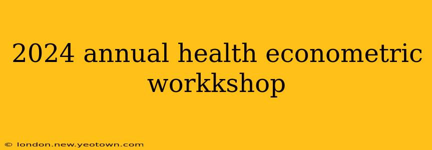 2024 annual health econometric workkshop