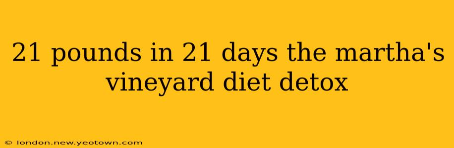 21 pounds in 21 days the martha's vineyard diet detox