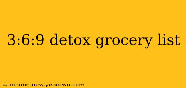 3:6:9 detox grocery list