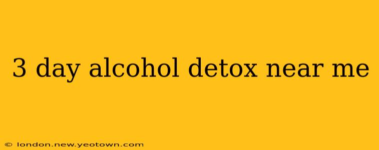 3 day alcohol detox near me