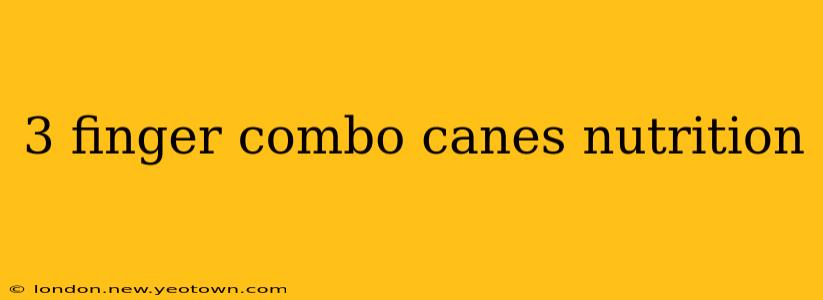 3 finger combo canes nutrition