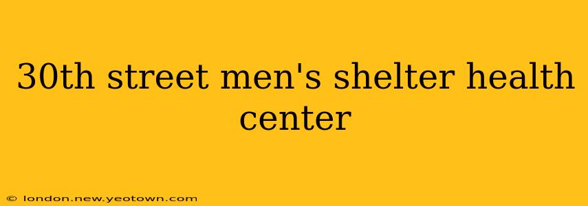 30th street men's shelter health center