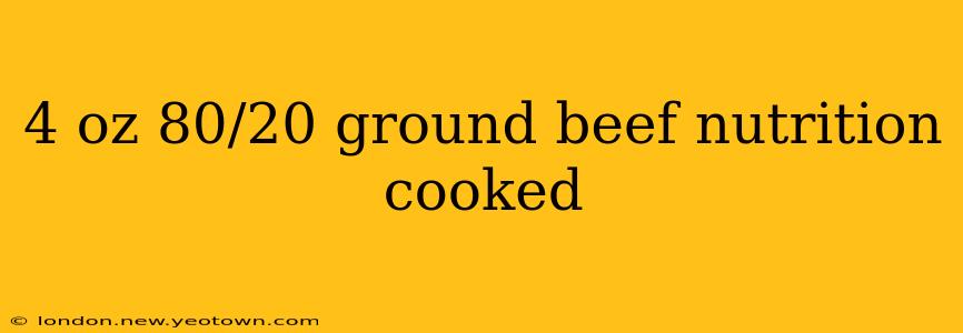 4 oz 80/20 ground beef nutrition cooked