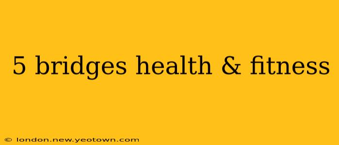 5 bridges health & fitness