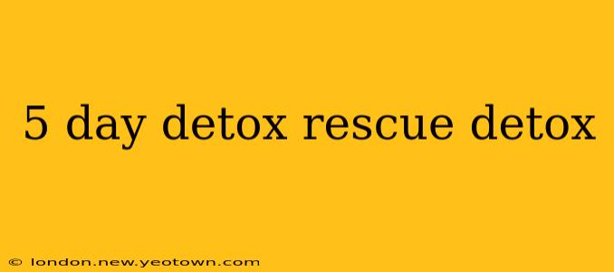 5 day detox rescue detox
