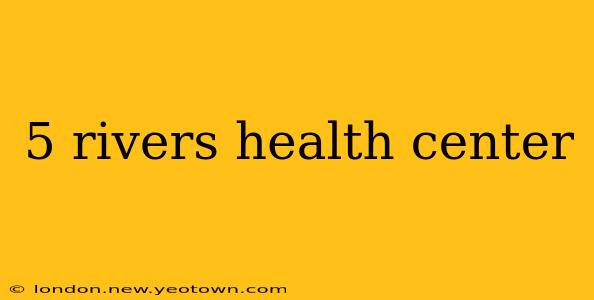 5 rivers health center
