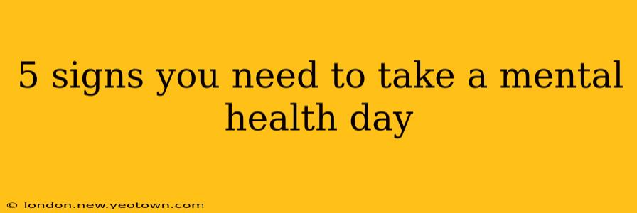 5 signs you need to take a mental health day