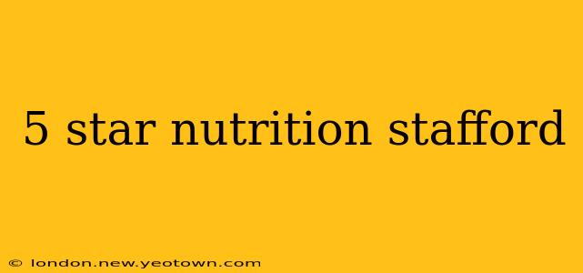 5 star nutrition stafford