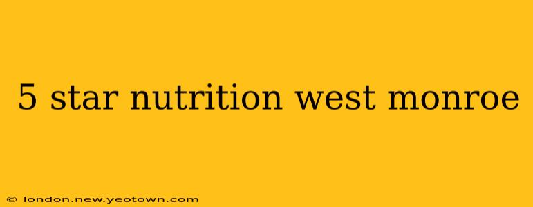 5 star nutrition west monroe