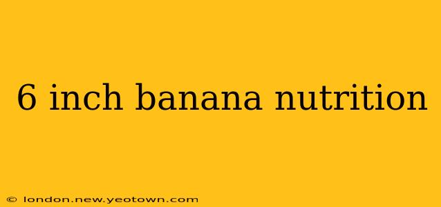 6 inch banana nutrition