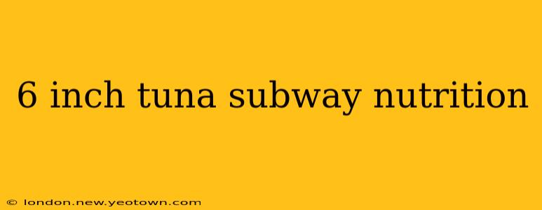 6 inch tuna subway nutrition