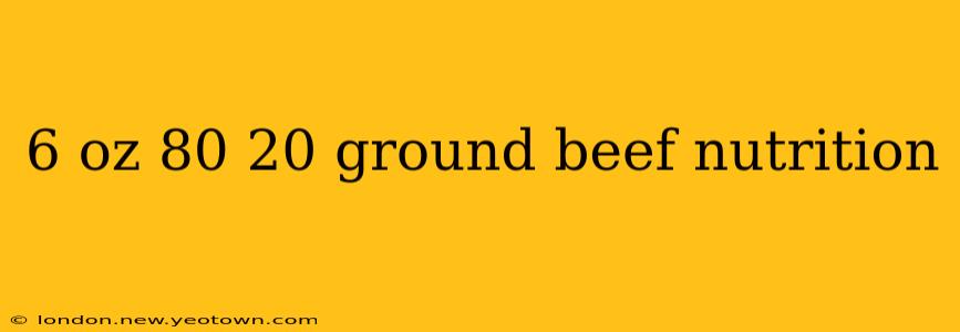 6 oz 80 20 ground beef nutrition