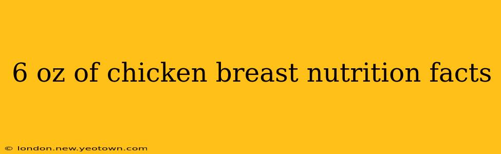 6 oz of chicken breast nutrition facts