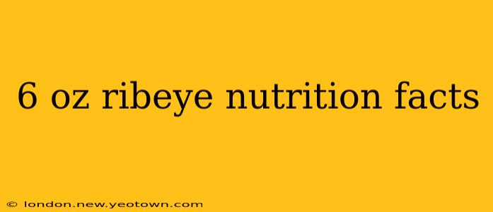 6 oz ribeye nutrition facts