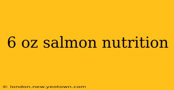 6 oz salmon nutrition
