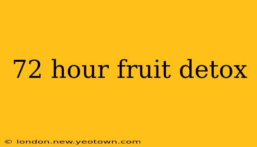 72 hour fruit detox