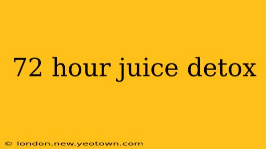 72 hour juice detox