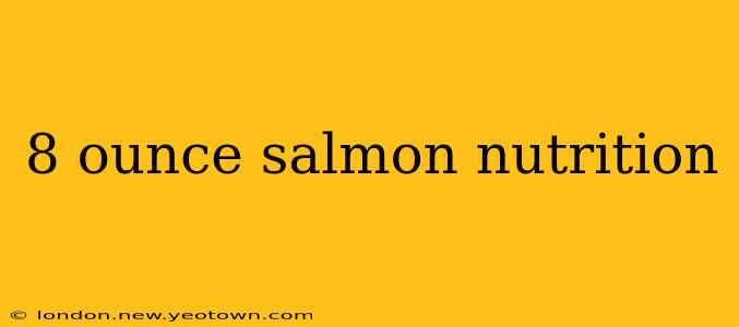8 ounce salmon nutrition