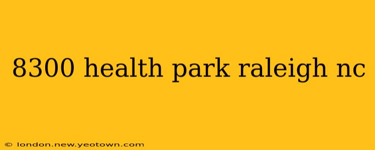 8300 health park raleigh nc