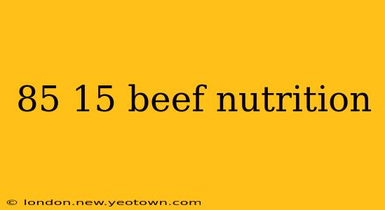 85 15 beef nutrition