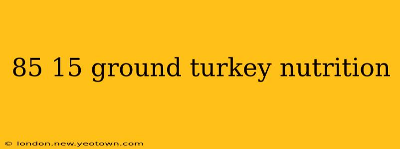 85 15 ground turkey nutrition