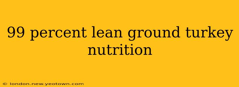 99 percent lean ground turkey nutrition