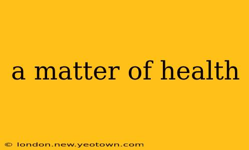 a matter of health
