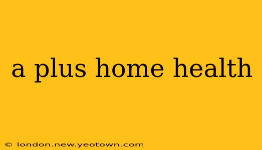 a plus home health