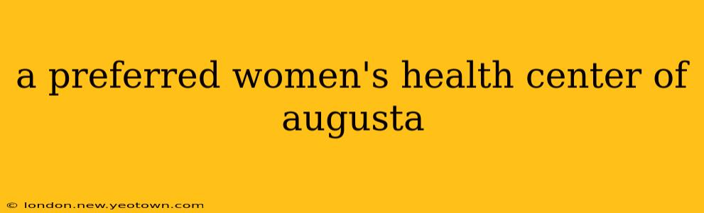 a preferred women's health center of augusta
