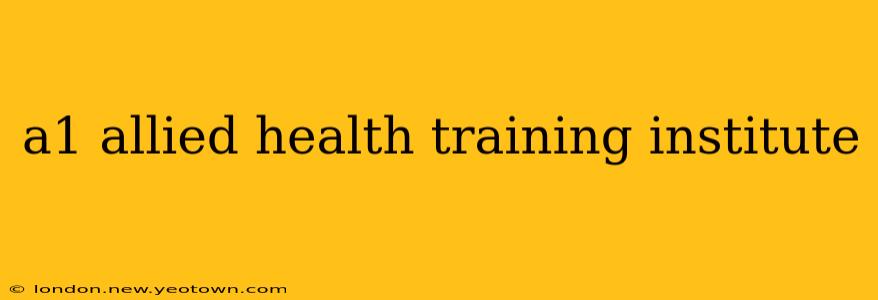 a1 allied health training institute